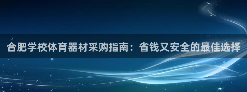 尊龙旗舰厅app：合肥学校体育器材采购指南：省钱又安