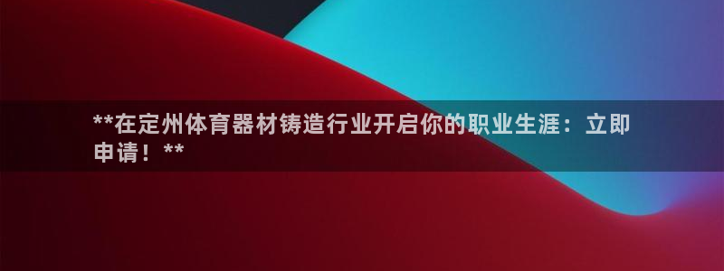 尊龙凯时 人生就是搏 平台：**在定州体育器材铸造行